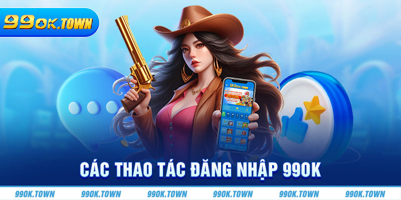 Các thao tác đăng nhập 99OK 