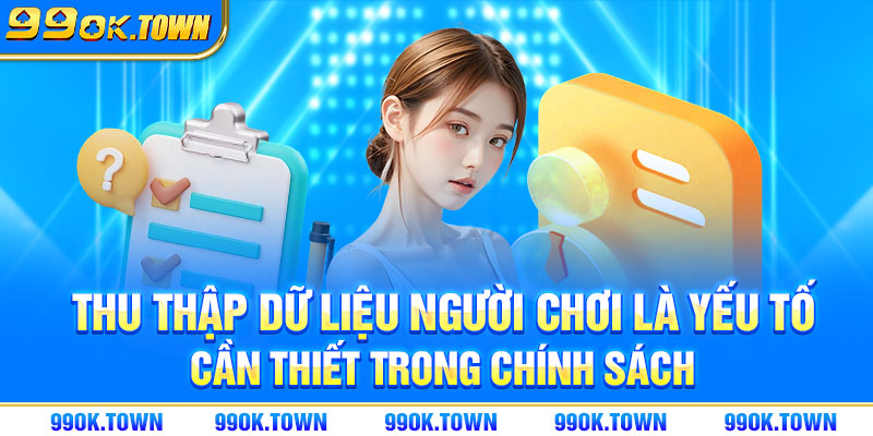 Thu thập dữ liệu người chơi là yếu tố cần thiết trong chính sách